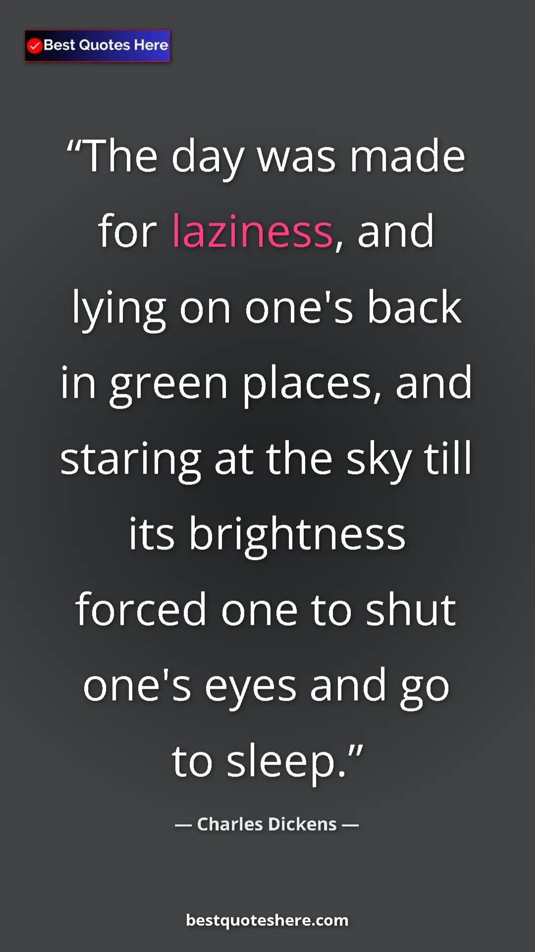 Charles Dickens Quote Card: "The day was made for laziness, and lying on one's back in..." Pinterest quote poster by Charles Dickens: "The day was made for laziness, and lying on one's back in..."