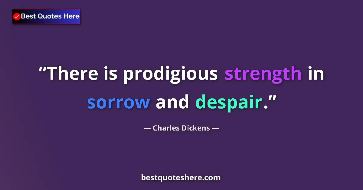 Quote by Charles Dickens: There is prodigious strength in sorrow and despair....