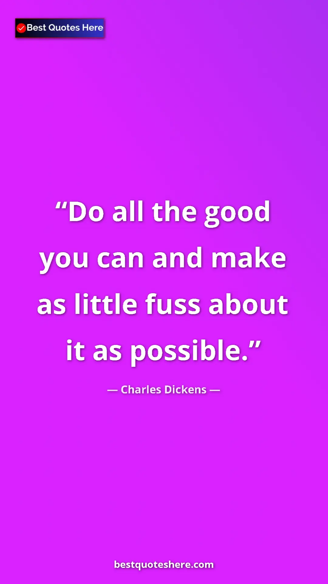 Pinterest quote poster by Charles Dickens: "Do all the good you can and make as little fuss about it as..."