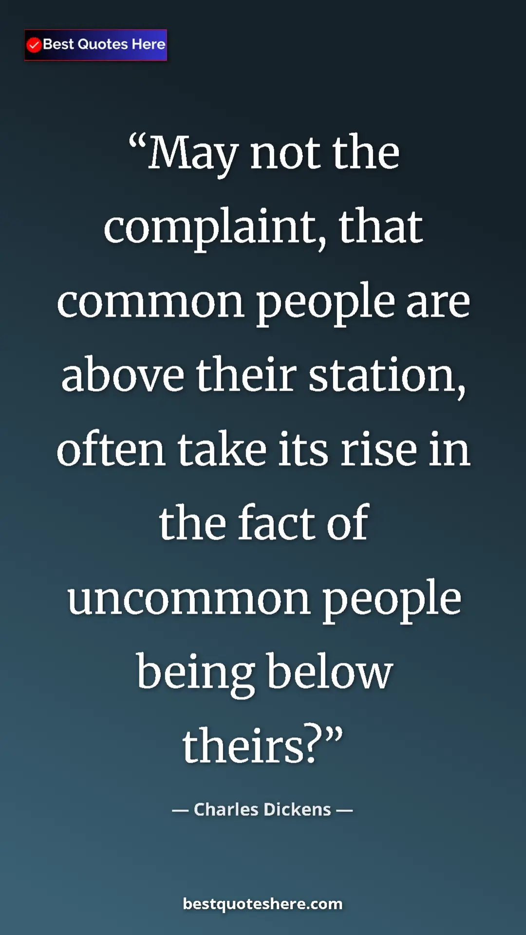 Pinterest quote poster by Charles Dickens: "May not the complaint, that common people are above their..."