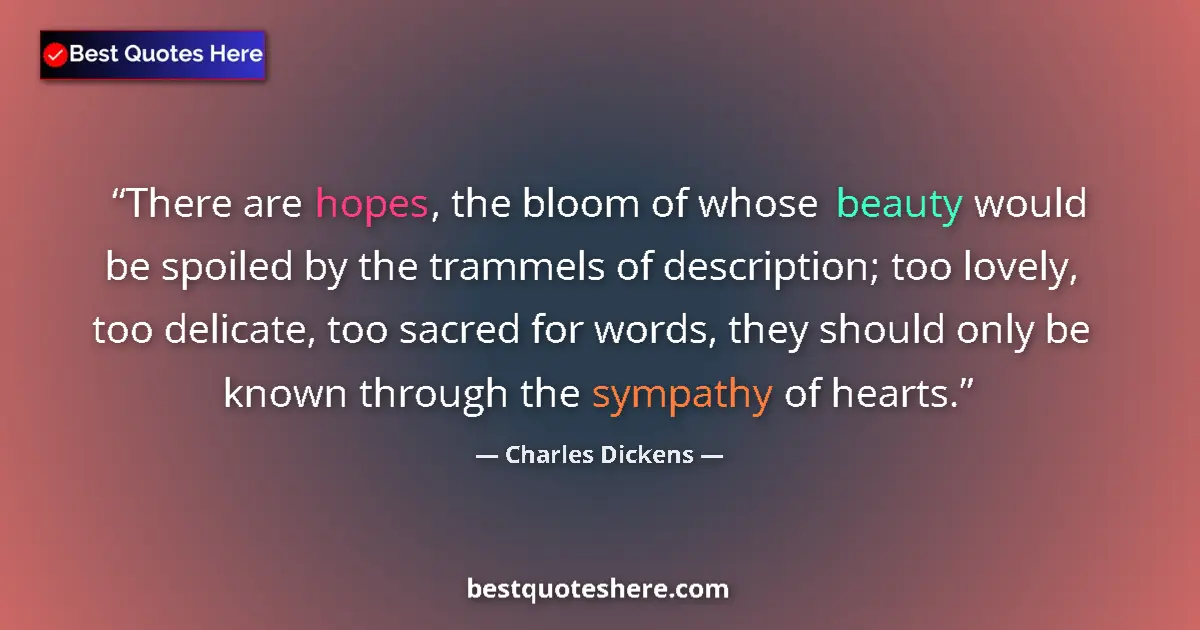 Quote by Charles Dickens: There are hopes, the bloom of whose beauty would be spoiled by the trammels of description; too love...