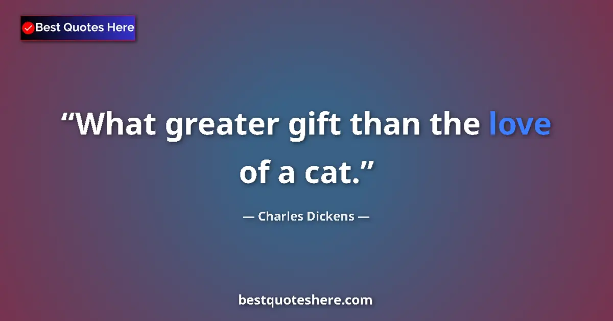 Quote by Charles Dickens: What greater gift than the love of a cat....