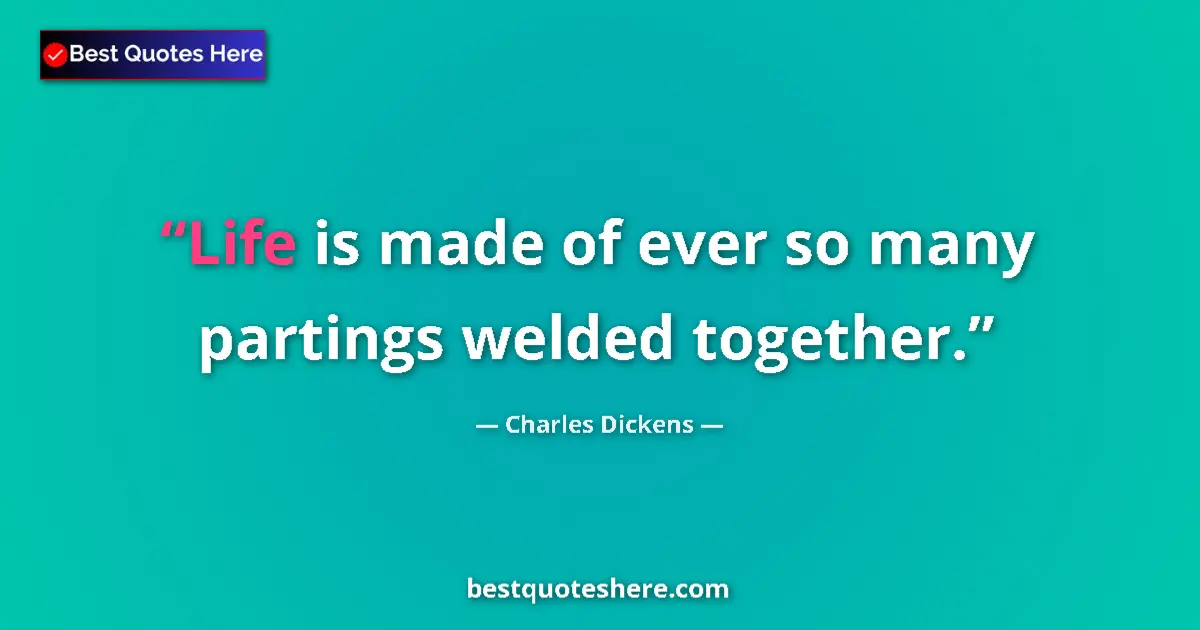 Quote by Charles Dickens: Life is made of ever so many partings welded together....