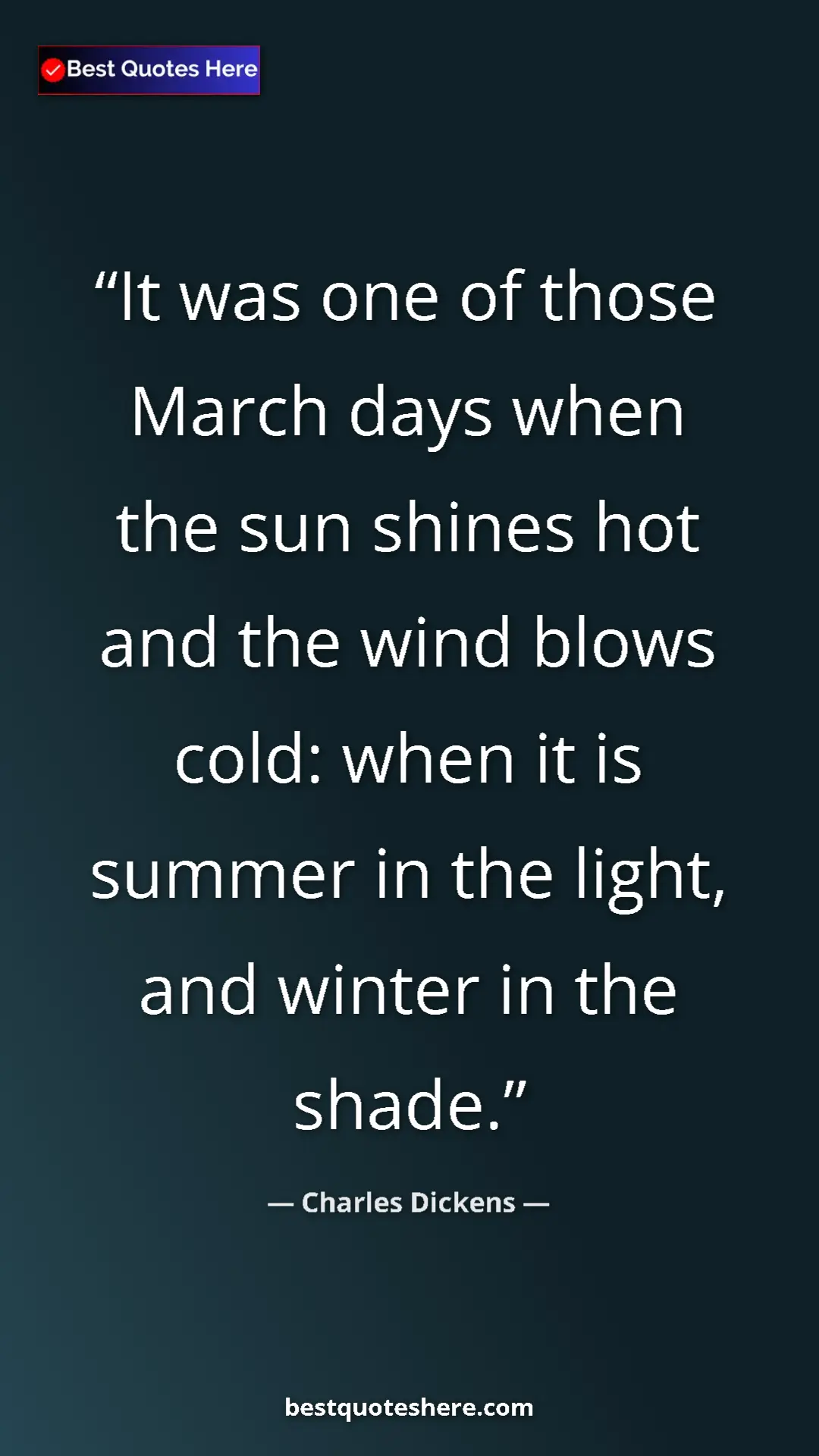 Pinterest quote poster by Charles Dickens: "It was one of those March days when the sun shines hot and..."