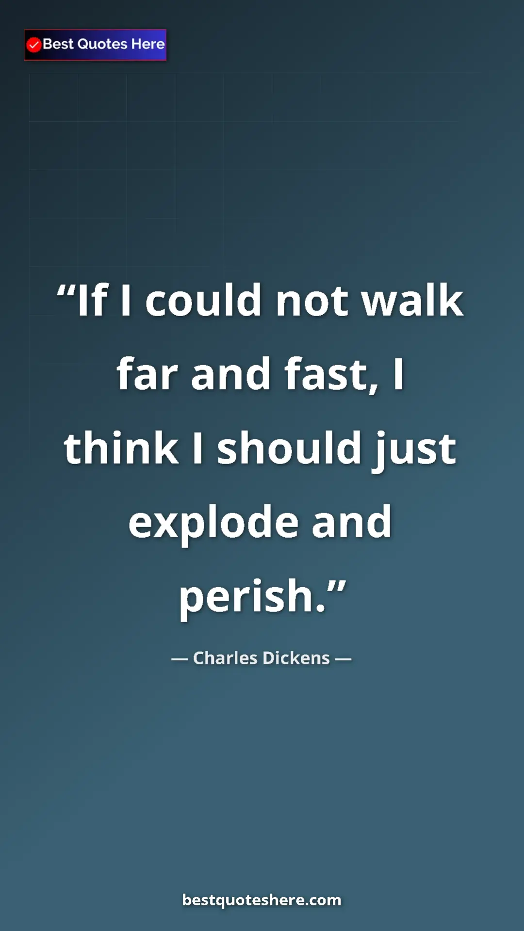 Charles Dickens Quote Card: "If I could not walk far and fast, I think I should just..." Pinterest quote poster by Charles Dickens: "If I could not walk far and fast, I think I should just..."