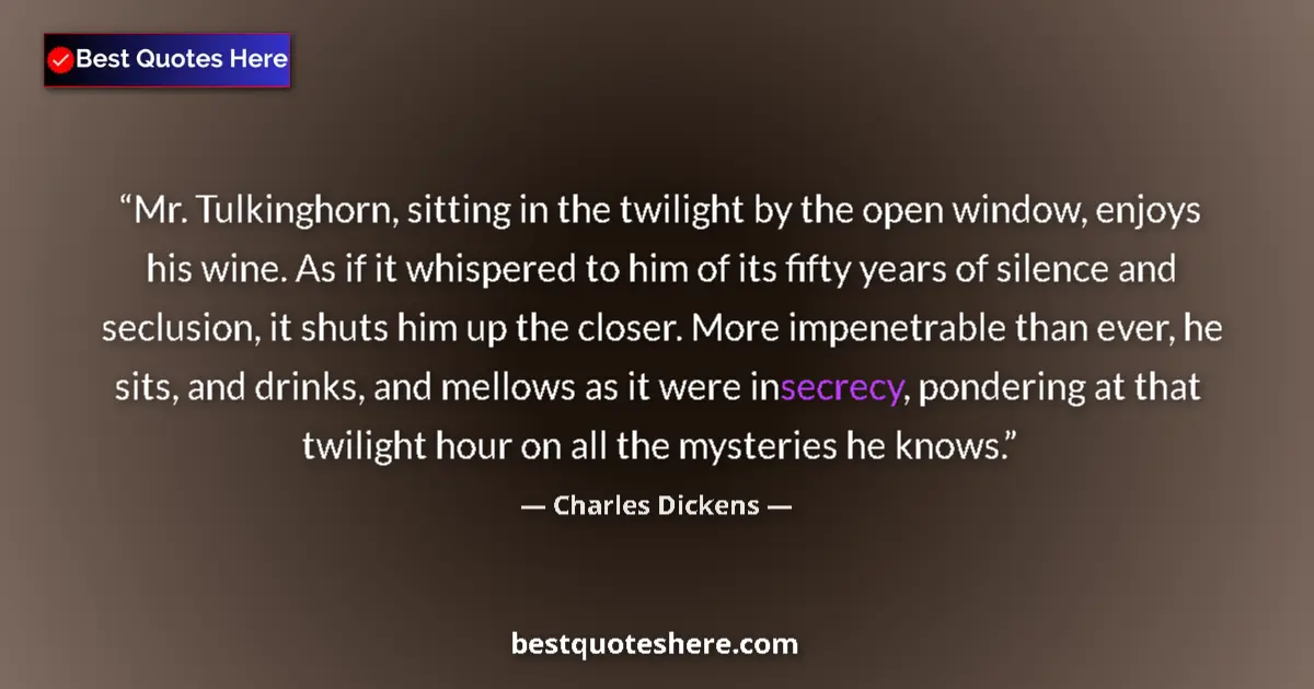 Quote by Charles Dickens: Mr. Tulkinghorn, sitting in the twilight by the open window, enjoys his wine. As if it whispered to ...