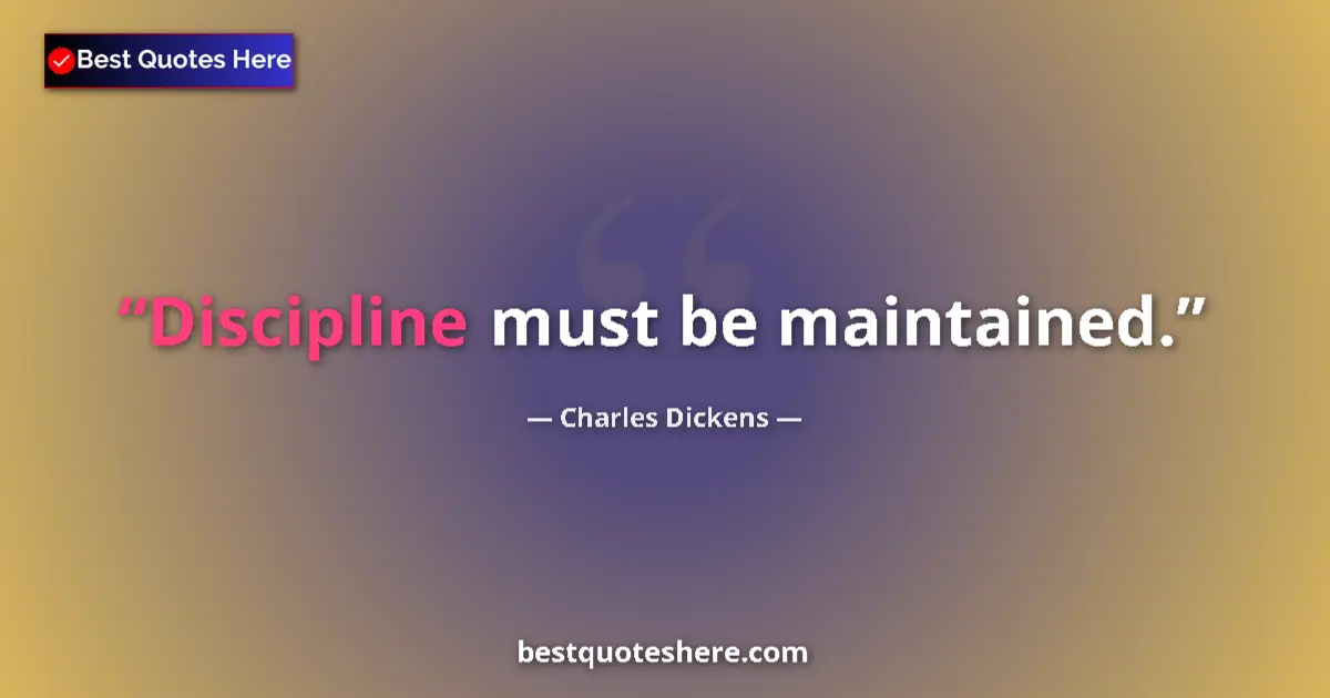 Quote by Charles Dickens: Discipline must be maintained....