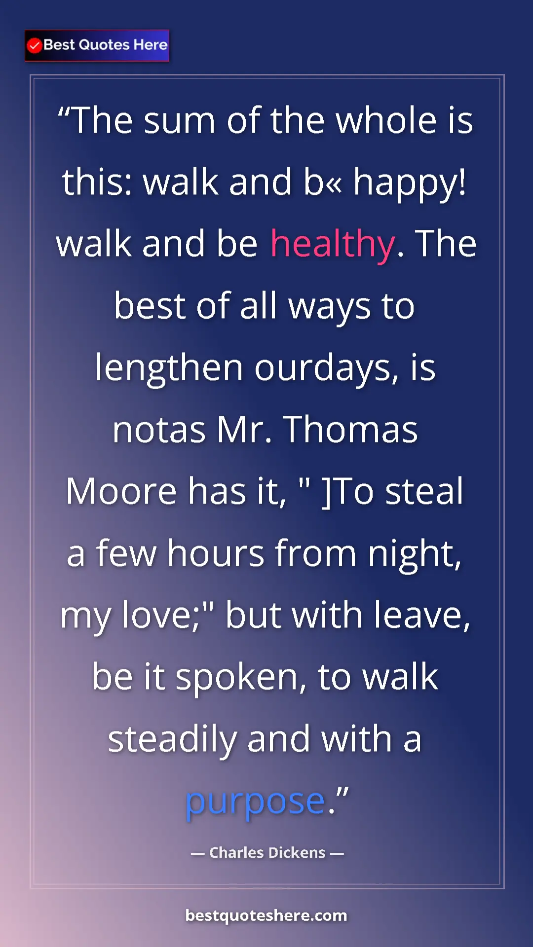 Charles Dickens Quote Card: "The sum of the whole is this: walk and b« happy! walk and..." Pinterest quote poster by Charles Dickens: "The sum of the whole is this: walk and b« happy! walk and..."