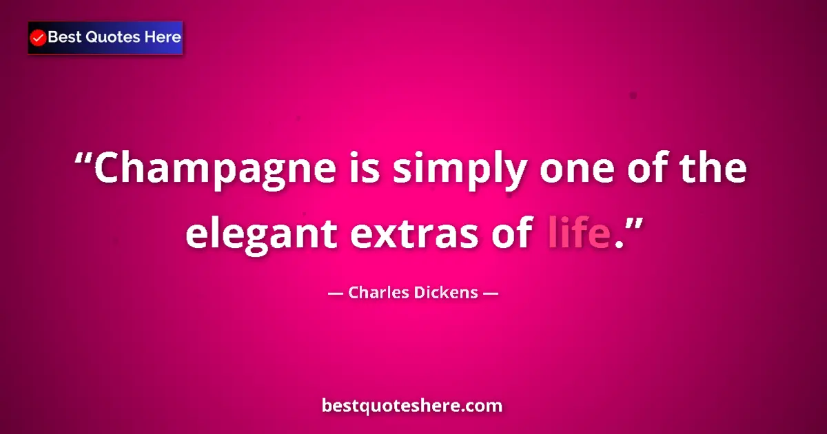 Quote by Charles Dickens: Champagne is simply one of the elegant extras of l