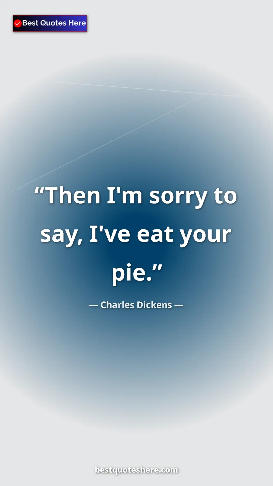 Pinterest quote poster by Charles Dickens: "Then I'm sorry to say, I've eat your pie."