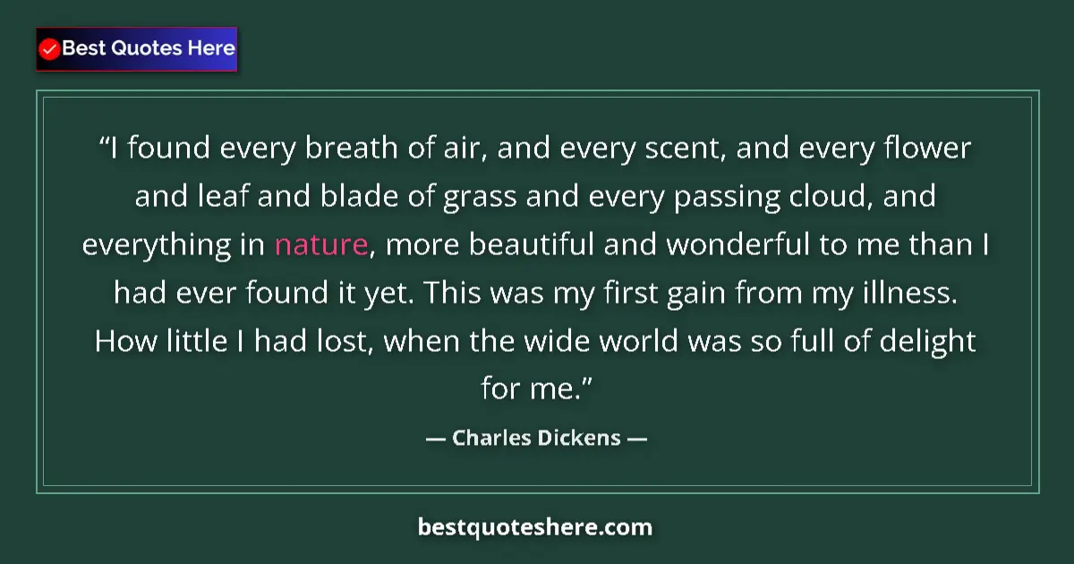 Image for the quote by Charles Dickens: I found every breath of air, and every scent, and every flower and leaf and blade of grass and every...