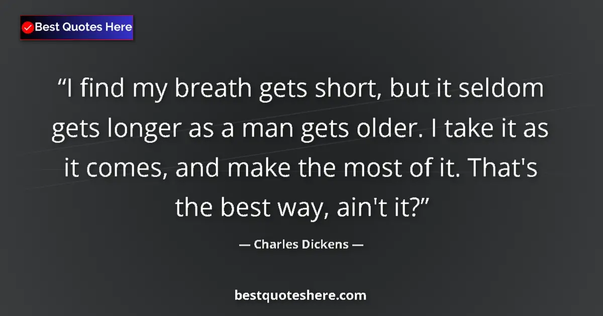 Charles Dickens Quote: "I find my breath gets short, but it seldom gets longer as a..." Charles Dickens quote: "I find my breath gets short, but it seldom gets longer as a..."