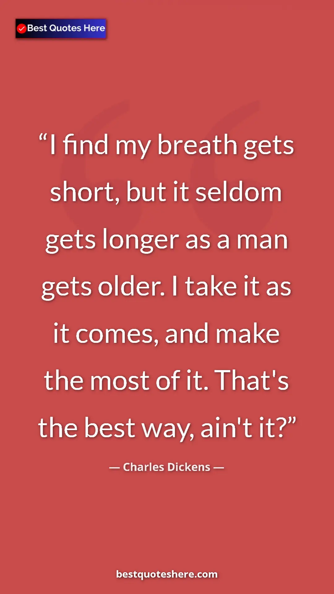 Charles Dickens Quote Card: "I find my breath gets short, but it seldom gets longer as a..." Pinterest quote poster by Charles Dickens: "I find my breath gets short, but it seldom gets longer as a..."