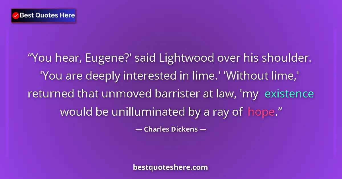 Quote by Charles Dickens: You hear, Eugene?' said Lightwood over his shoulder. 'You are deeply interested in lime.' 'Without l...