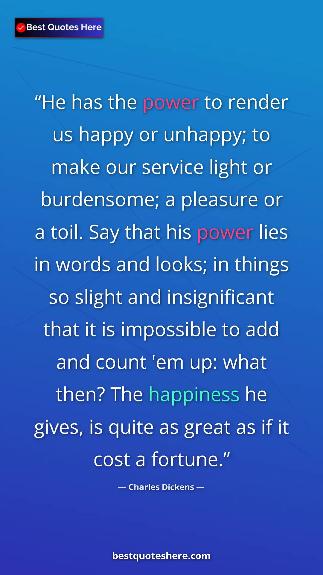 Charles Dickens Quote Card: "He has the power to render us happy or unhappy; to make our..." Pinterest quote poster by Charles Dickens: "He has the power to render us happy or unhappy; to make our..."