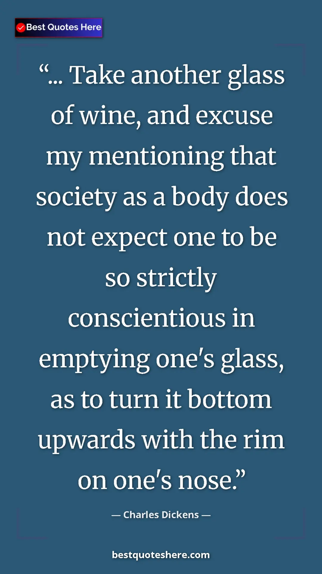 Charles Dickens Quote Card: "... Take another glass of wine, and excuse my mentioning tha" Pinterest quote poster by Charles Dickens: "... Take another glass of wine, and excuse my mentioning tha"