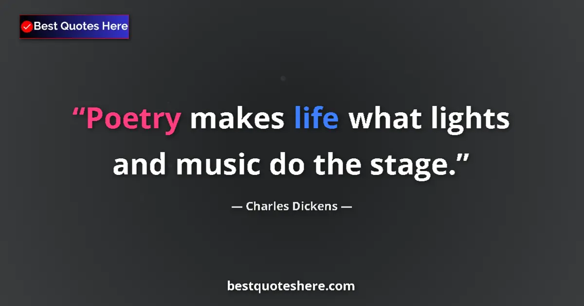 Image for the quote by Charles Dickens: Poetry makes life what lights and music do the stage....