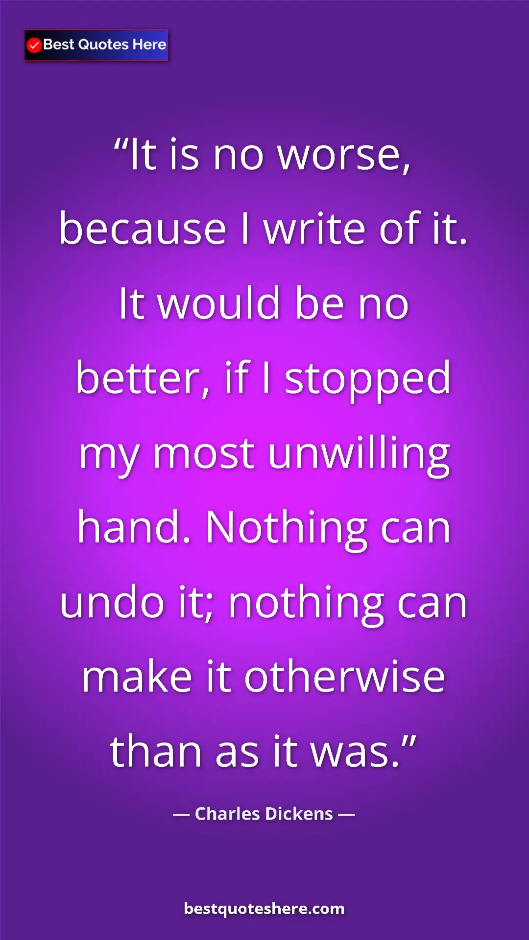 Charles Dickens Quote Card: "It is no worse, because I write of it. It would be no..." Pinterest quote poster by Charles Dickens: "It is no worse, because I write of it. It would be no..."