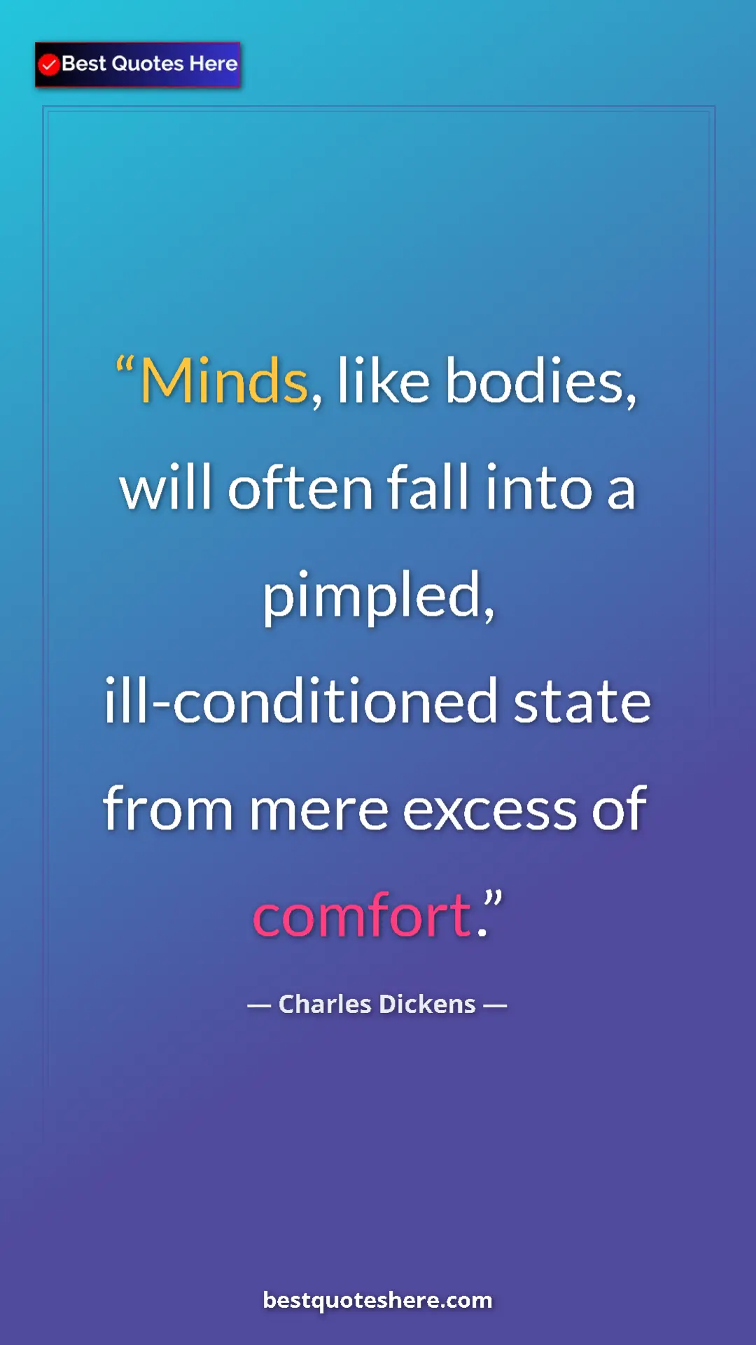 Charles Dickens Quote Card: "Minds, like bodies, will often fall into a pimpled,..." Pinterest quote poster by Charles Dickens: "Minds, like bodies, will often fall into a pimpled,..."