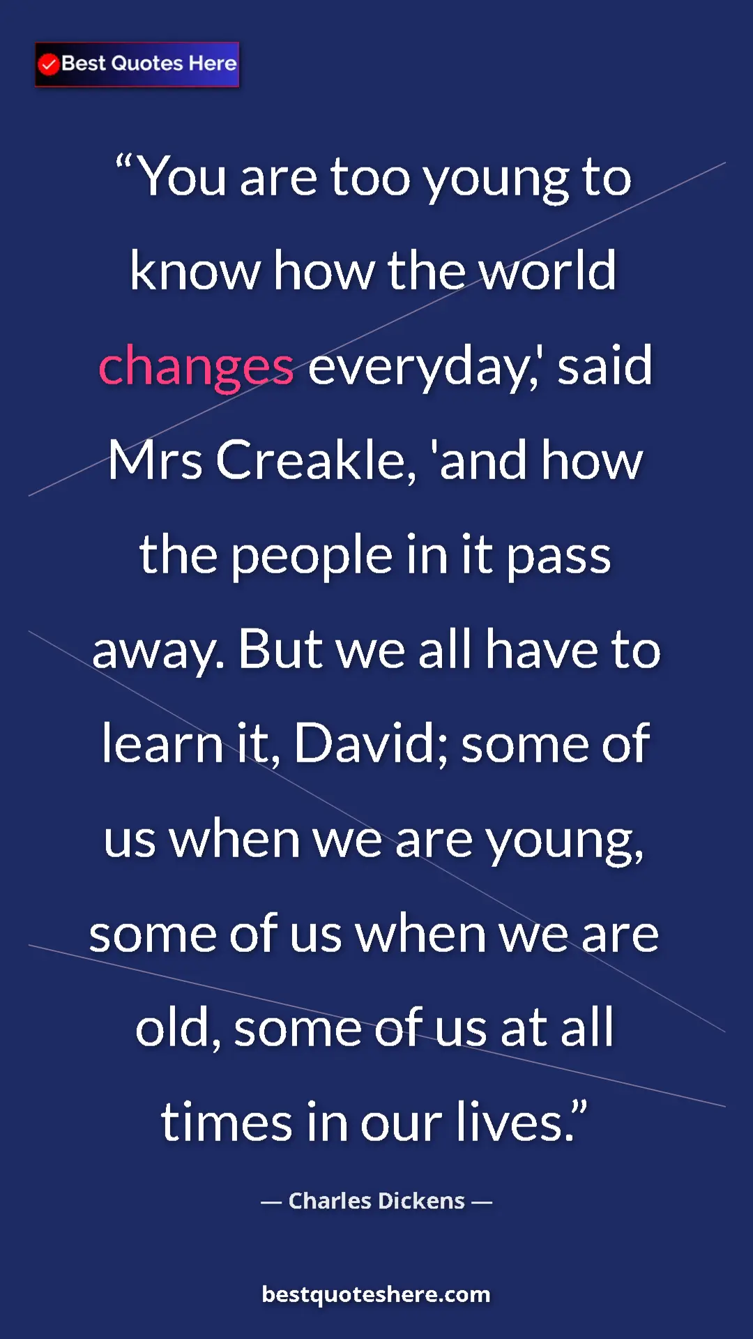 Charles Dickens Quote Card: "You are too young to know how the world changes everyday,'..." Pinterest quote poster by Charles Dickens: "You are too young to know how the world changes everyday,'..."