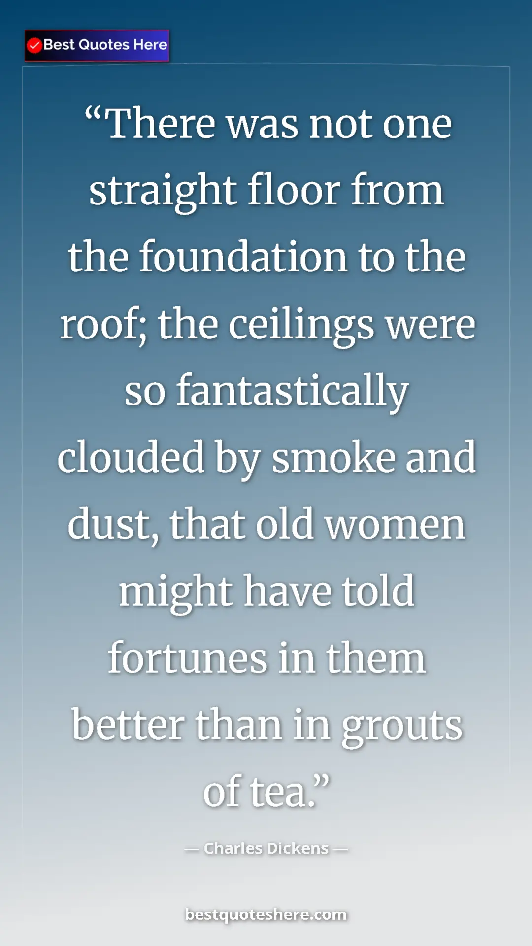 Charles Dickens Quote Card: "There was not one straight floor from the foundation to the..." Pinterest quote poster by Charles Dickens: "There was not one straight floor from the foundation to the..."