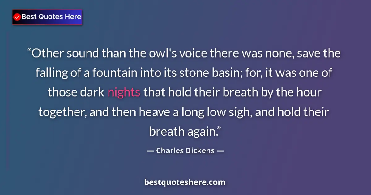 Quote by Charles Dickens: Other sound than the owl's voice there was none, save the falling of a fountain into its stone basin...
