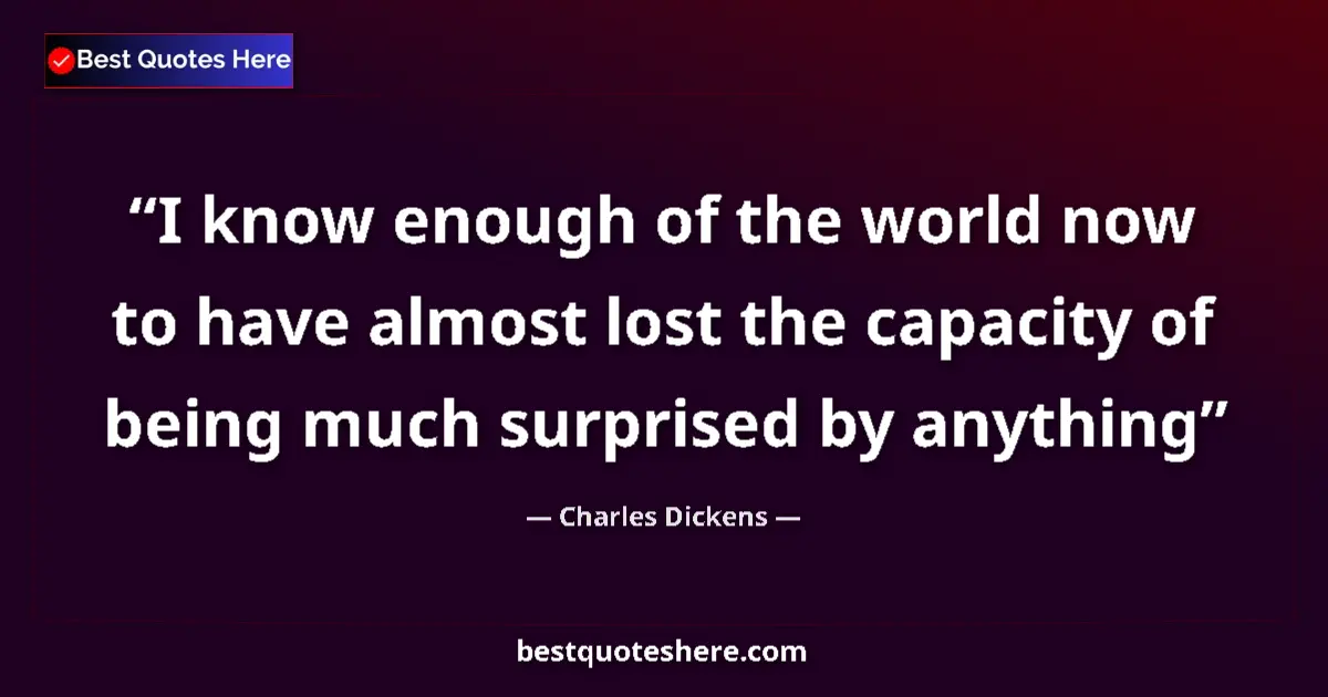 Charles Dickens Quote: "I know enough of the world now to have almost lost the..." Charles Dickens quote: "I know enough of the world now to have almost lost the..."
