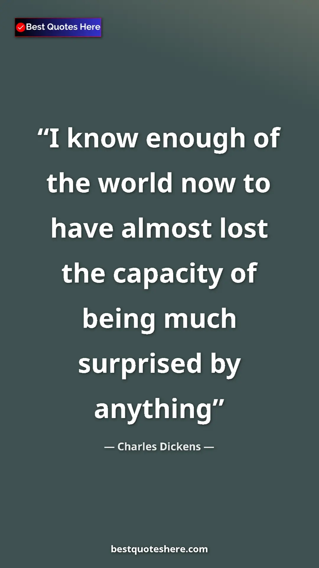 Charles Dickens Quote Card: "I know enough of the world now to have almost lost the..." Pinterest quote poster by Charles Dickens: "I know enough of the world now to have almost lost the..."