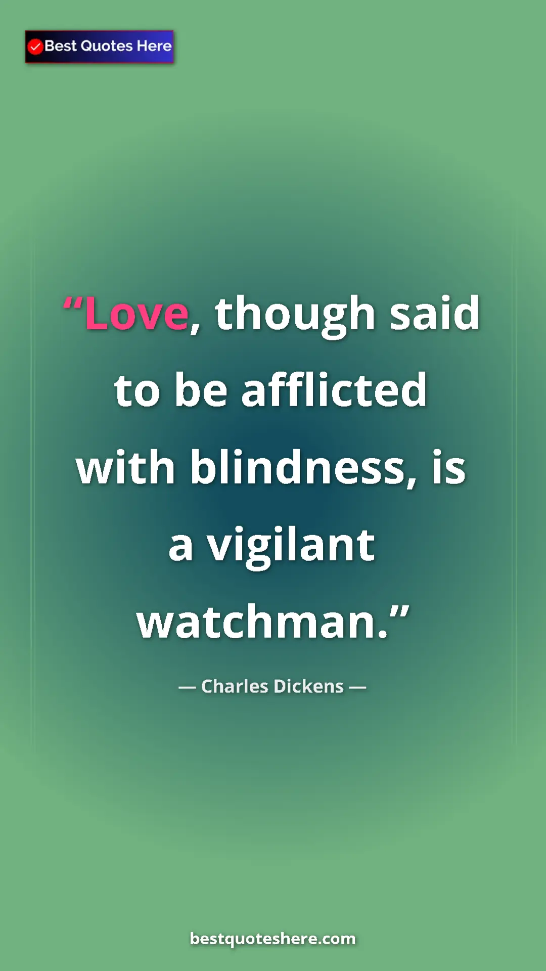 Charles Dickens Quote Card: "Love, though said to be afflicted with blindness, is a..." Pinterest quote poster by Charles Dickens: "Love, though said to be afflicted with blindness, is a..."