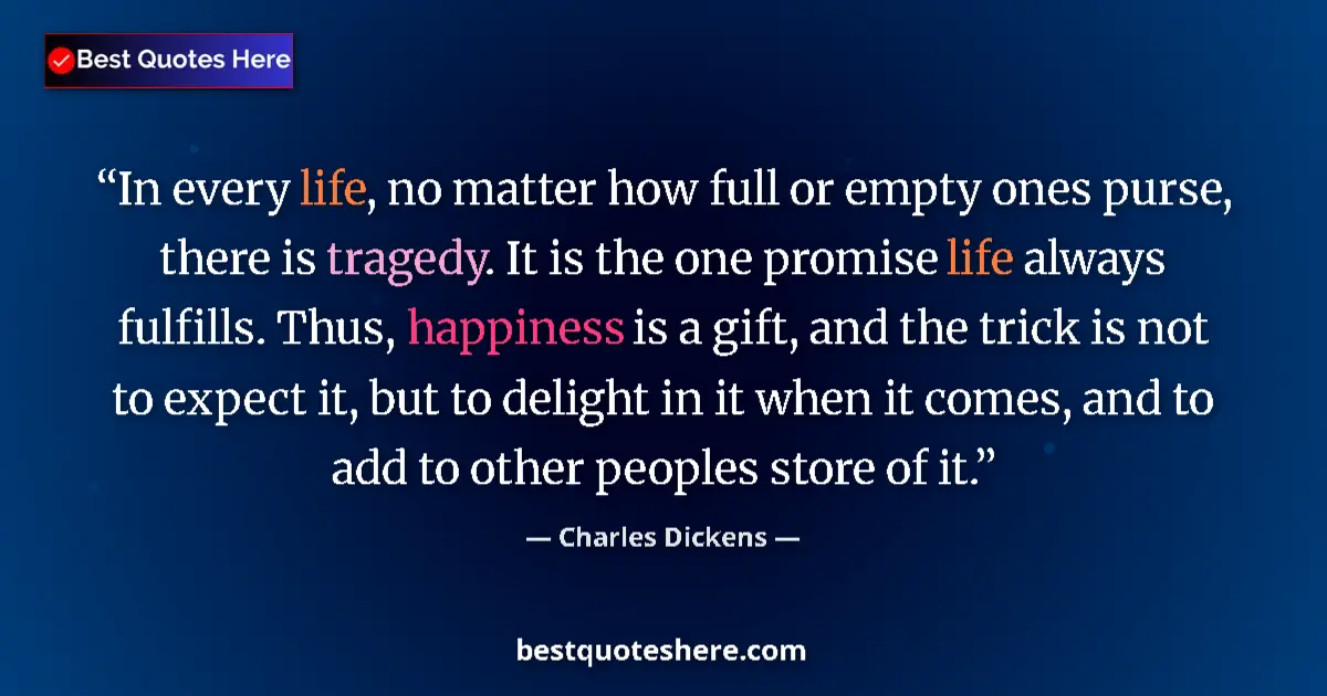 Quote by Charles Dickens: In every life, no matter how full or empty ones purse, there is tragedy. It is the one promise life ...