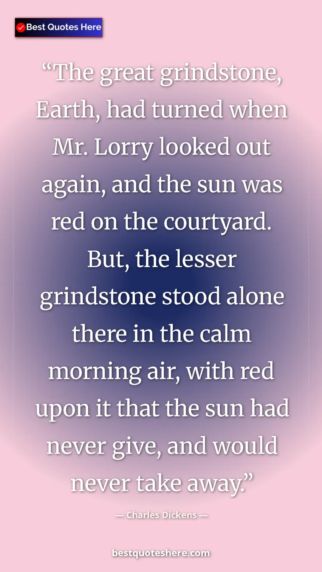 Charles Dickens Quote Card: "The great grindstone, Earth, had turned when Mr. Lorry..." Pinterest quote poster by Charles Dickens: "The great grindstone, Earth, had turned when Mr. Lorry..."