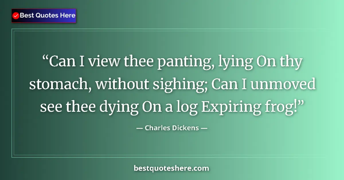 Image for the quote by Charles Dickens: Can I view thee panting, lying On thy stomach, without sighing; Can I unmoved see thee dying On a lo...