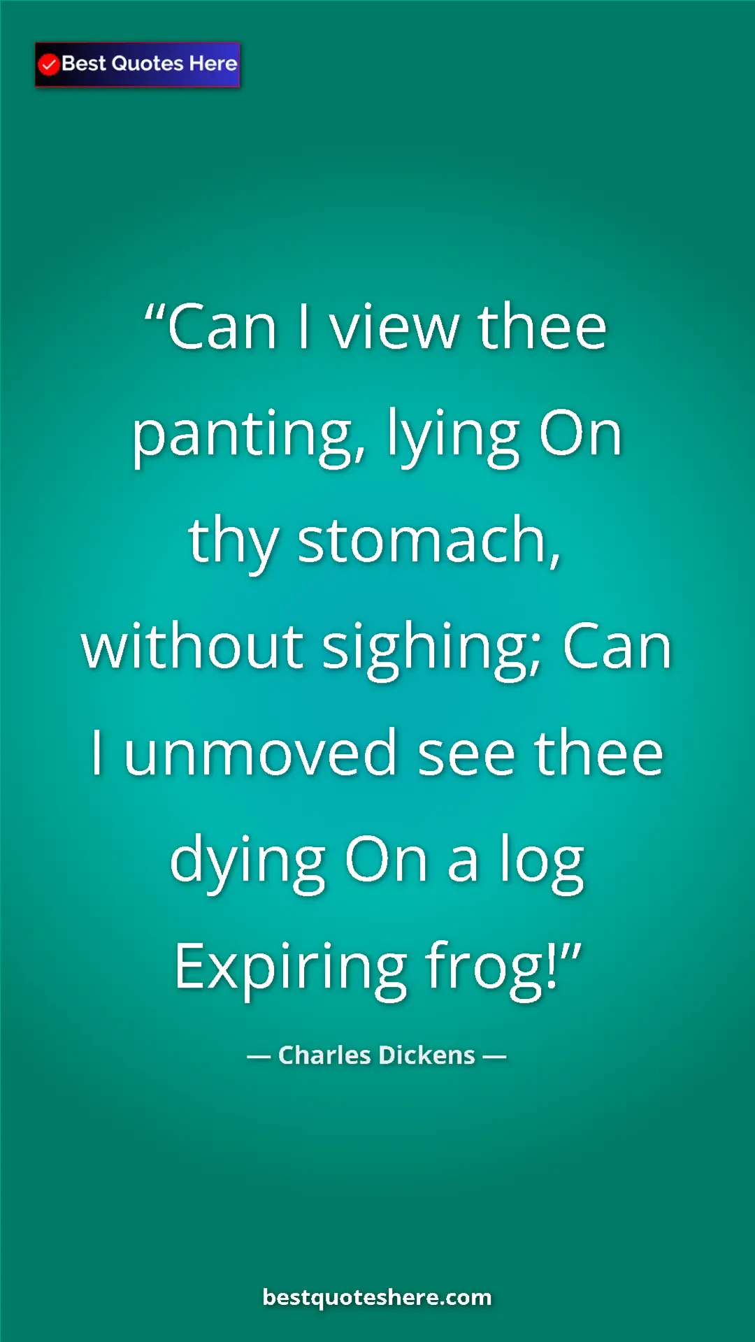 Charles Dickens Quote Card: "Can I view thee panting, lying On thy stomach, without..." Pinterest quote poster by Charles Dickens: "Can I view thee panting, lying On thy stomach, without..."