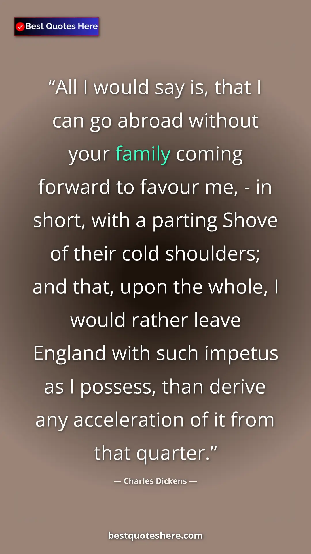 Charles Dickens Quote Card: "All I would say is, that I can go abroad without your..." Pinterest quote poster by Charles Dickens: "All I would say is, that I can go abroad without your..."