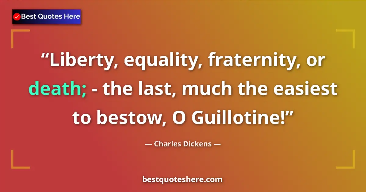 Quote by Charles Dickens: Liberty, equality, fraternity, or death; - the last, much the easiest to bestow, O Guillotine!...