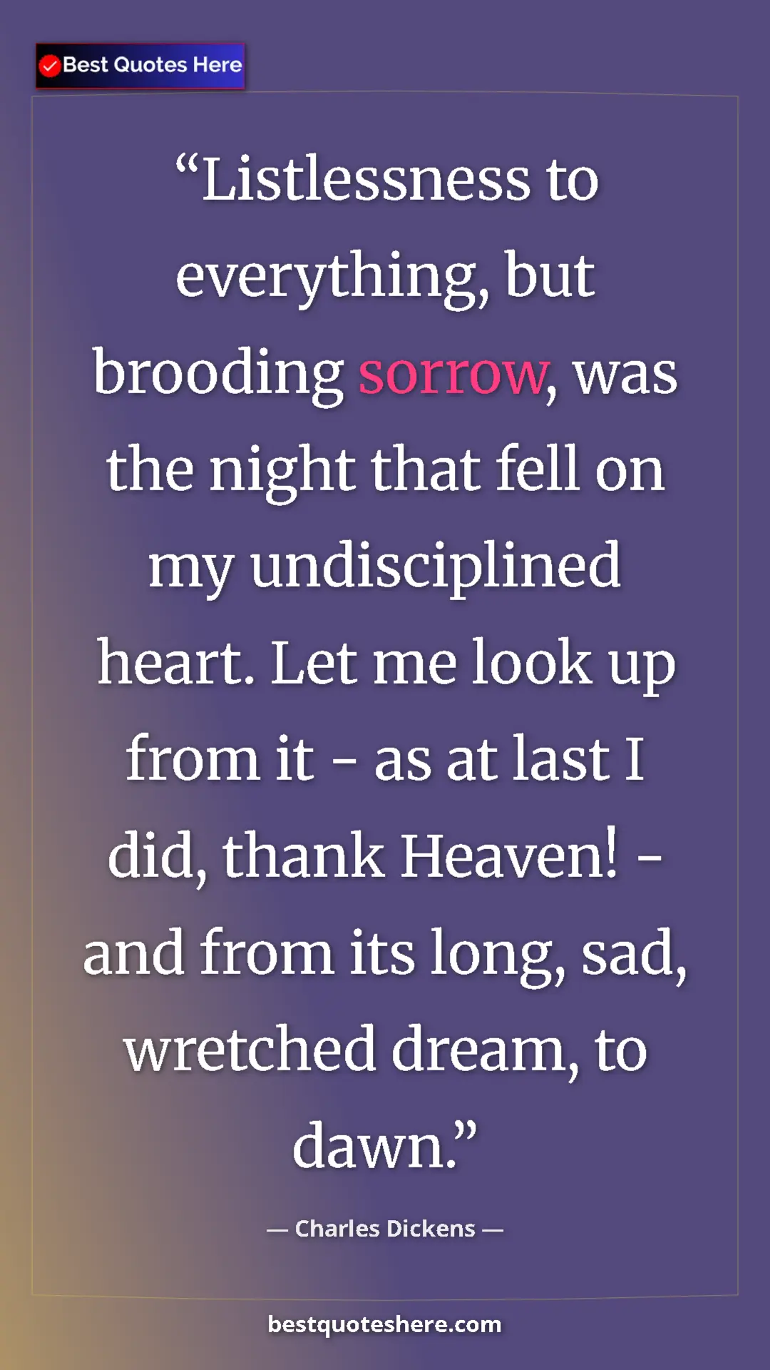 Pinterest quote poster by Charles Dickens: "Listlessness to everything, but brooding sorrow, was the..."