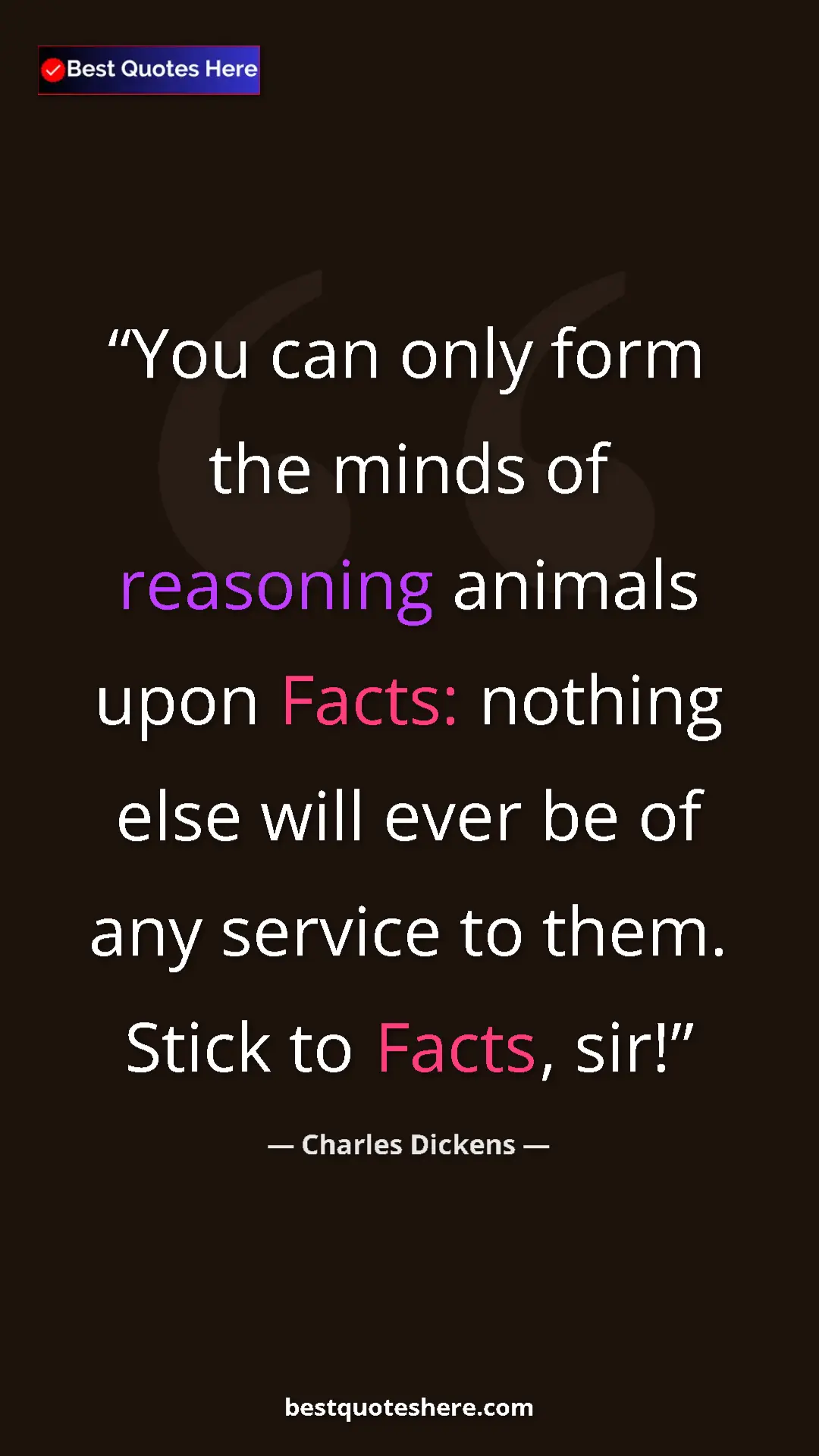 Charles Dickens Quote Card: "You can only form the minds of reasoning animals upon..." Pinterest quote poster by Charles Dickens: "You can only form the minds of reasoning animals upon..."
