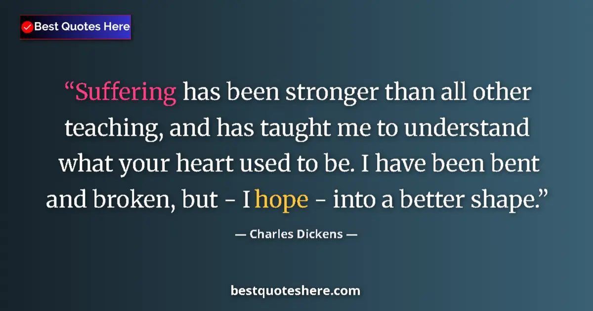 Quote by Charles Dickens: Suffering has been stronger than all other teaching, and has taught me to understand what your heart...