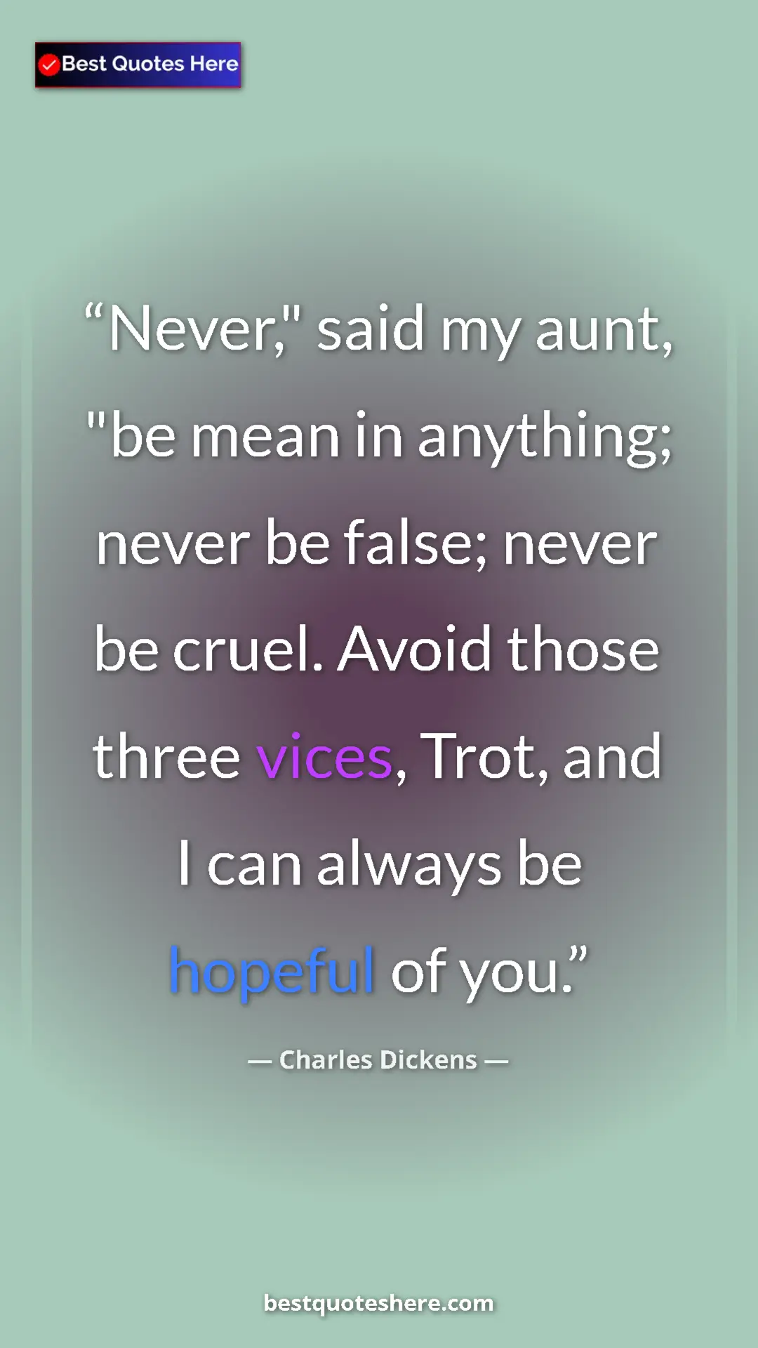 Charles Dickens Quote Card: "Never," said my aunt, "be mean in anything; never be false;..." Pinterest quote poster by Charles Dickens: "Never," said my aunt, "be mean in anything; never be false;..."