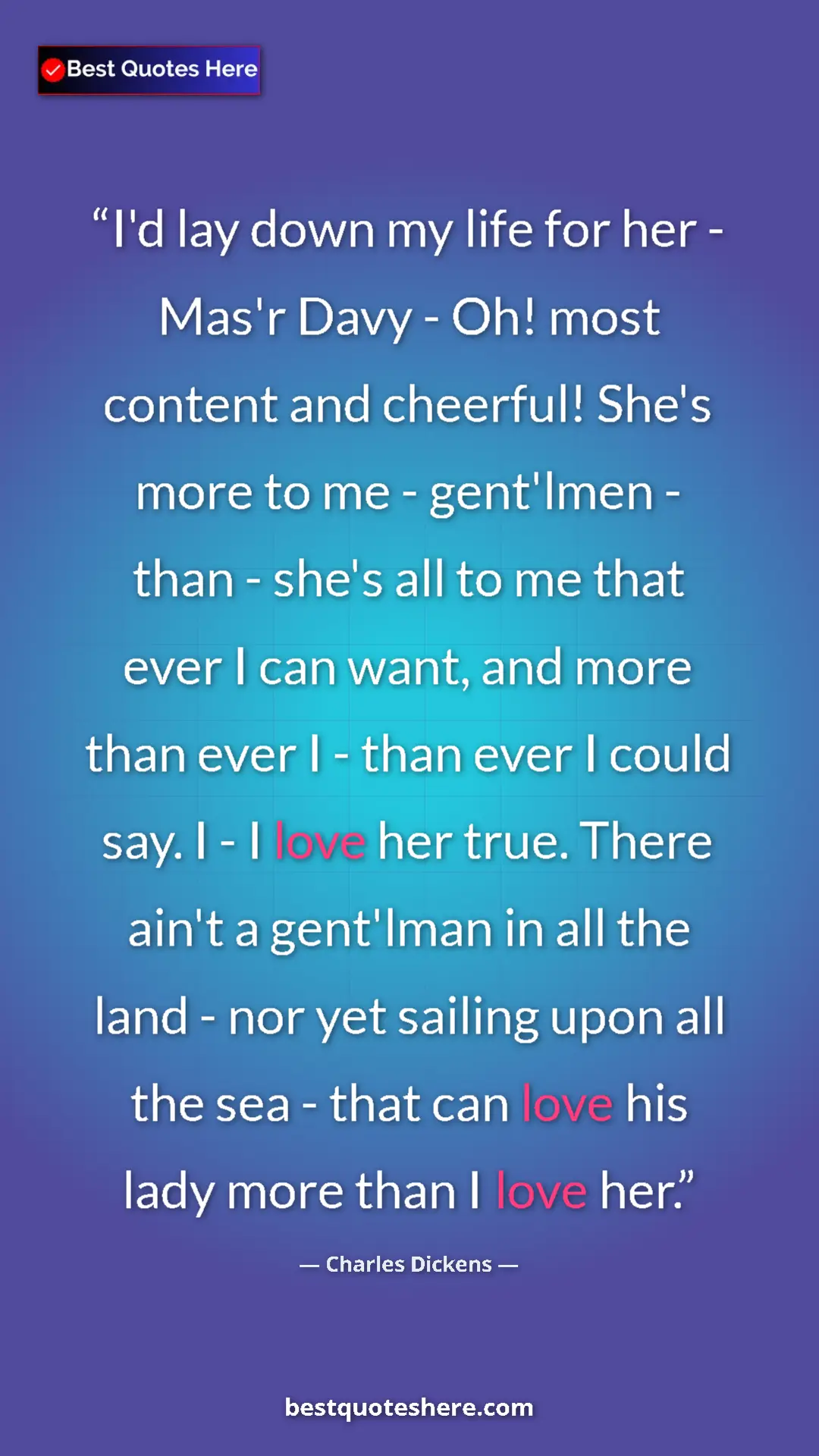 Charles Dickens Quote Card: "I'd lay down my life for her - Mas'r Davy - Oh! most..." Pinterest quote poster by Charles Dickens: "I'd lay down my life for her - Mas'r Davy - Oh! most..."
