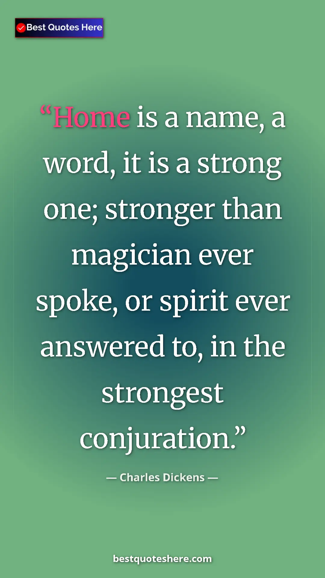 Charles Dickens Quote Card: "Home is a name, a word, it is a strong one; stronger than..." Pinterest quote poster by Charles Dickens: "Home is a name, a word, it is a strong one; stronger than..."