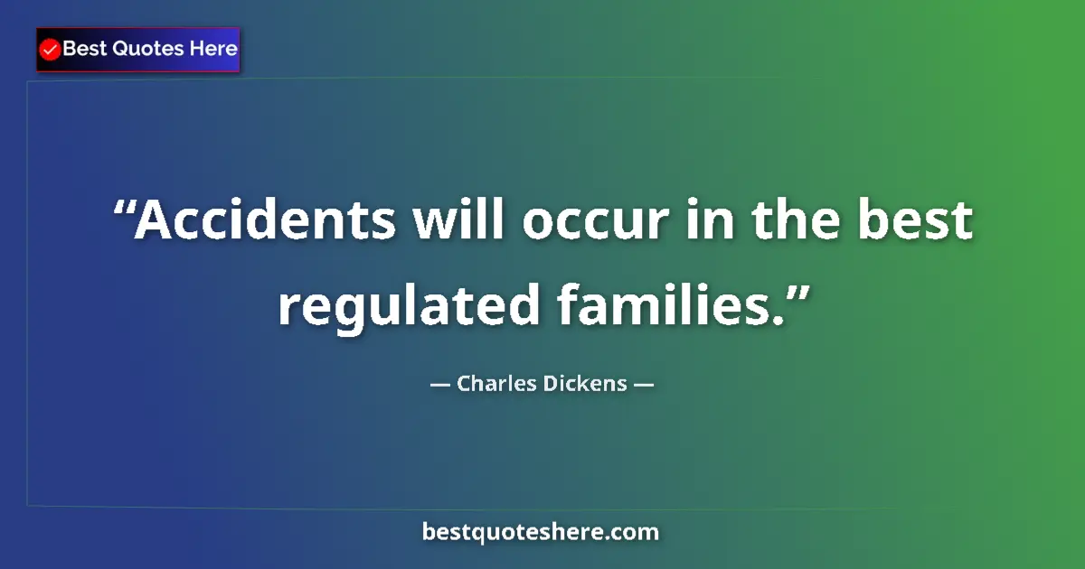 Charles Dickens Quote: "Accidents will occur in the best regulated families." Charles Dickens quote: "Accidents will occur in the best regulated families."