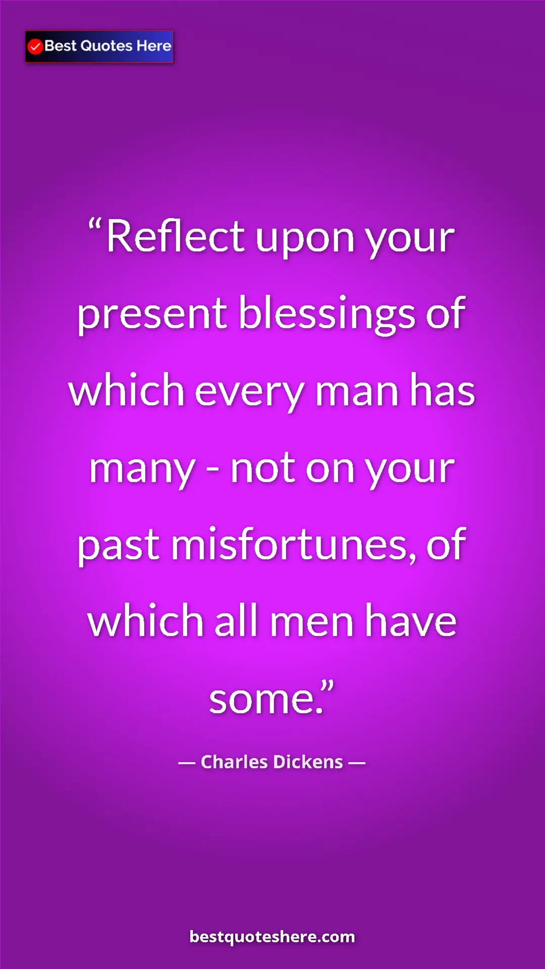 Charles Dickens Quote Card: "Reflect upon your present blessings of which every man has..." Pinterest quote poster by Charles Dickens: "Reflect upon your present blessings of which every man has..."