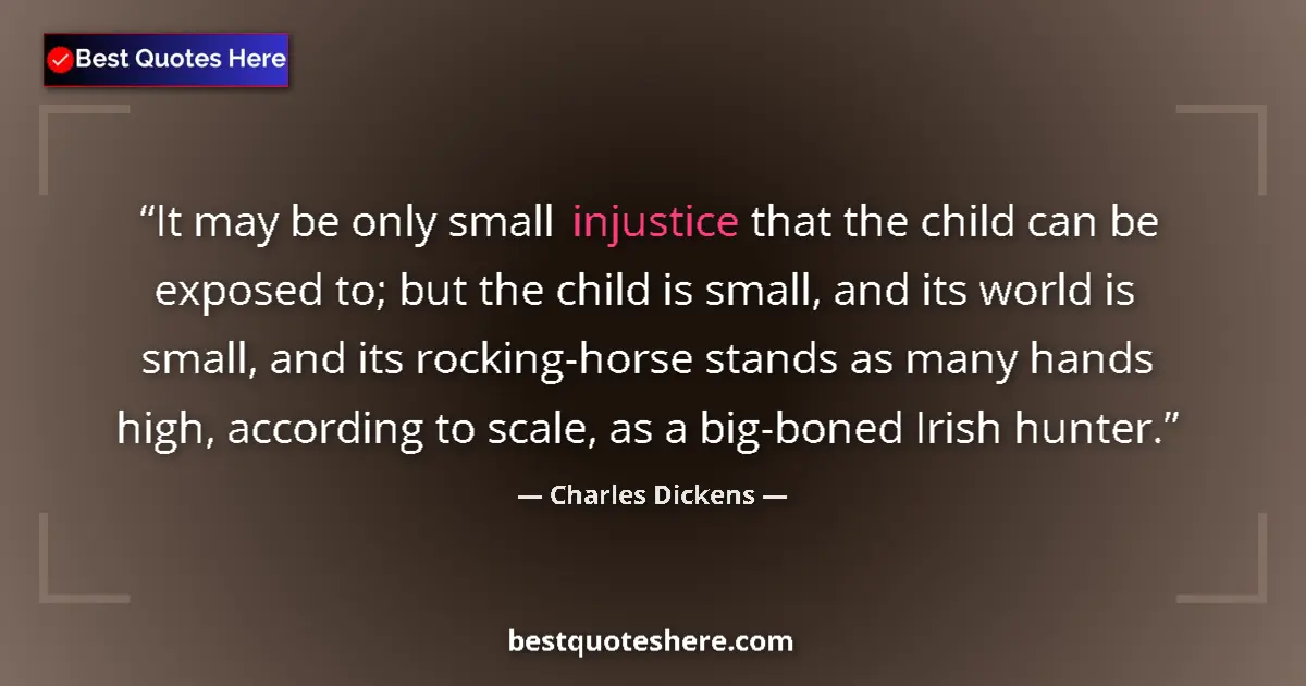 Charles Dickens Quote: "It may be only small injustice that the child can be..." Charles Dickens quote: "It may be only small injustice that the child can be..."
