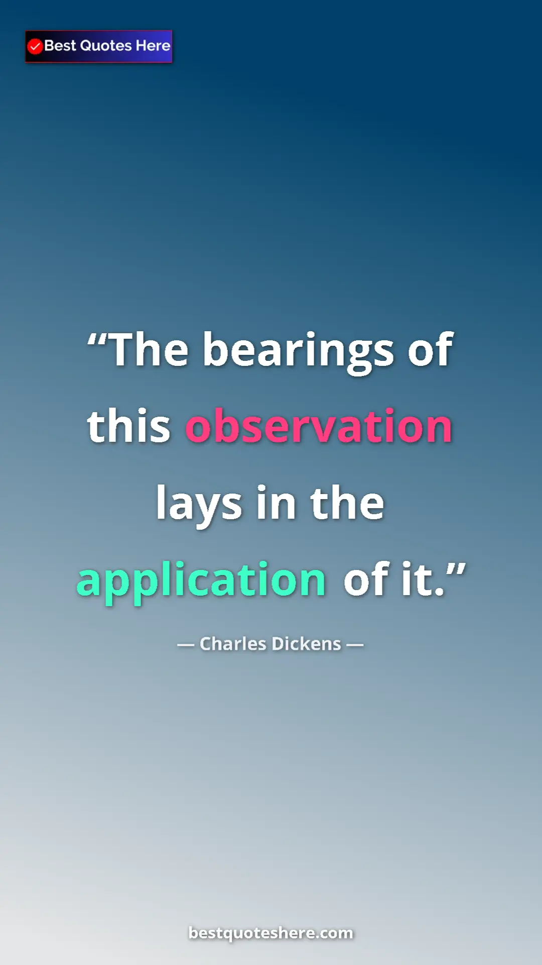 Charles Dickens Quote Card: "The bearings of this observation lays in the application of..." Pinterest quote poster by Charles Dickens: "The bearings of this observation lays in the application of..."