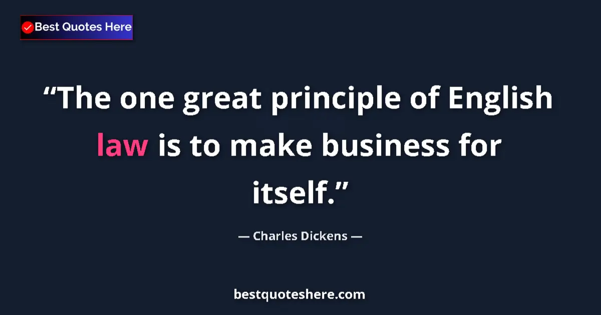Quote by Charles Dickens: The one great principle of English law is to make business for itself....