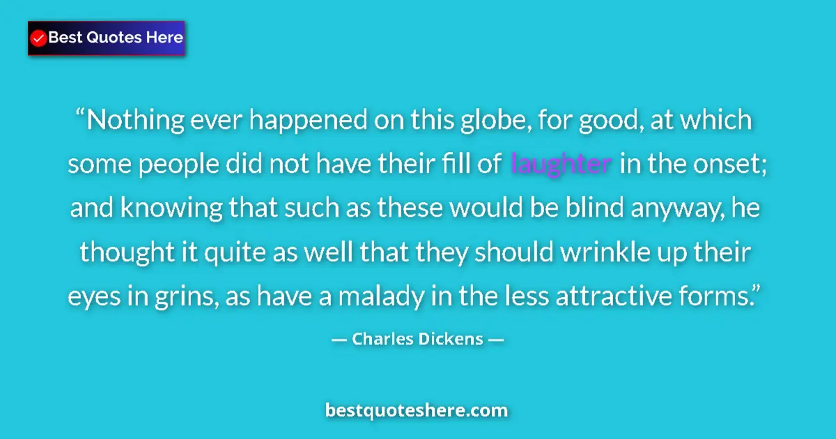 Quote by Charles Dickens: Nothing ever happened on this globe, for good, at which some people did not have their fill of laugh...