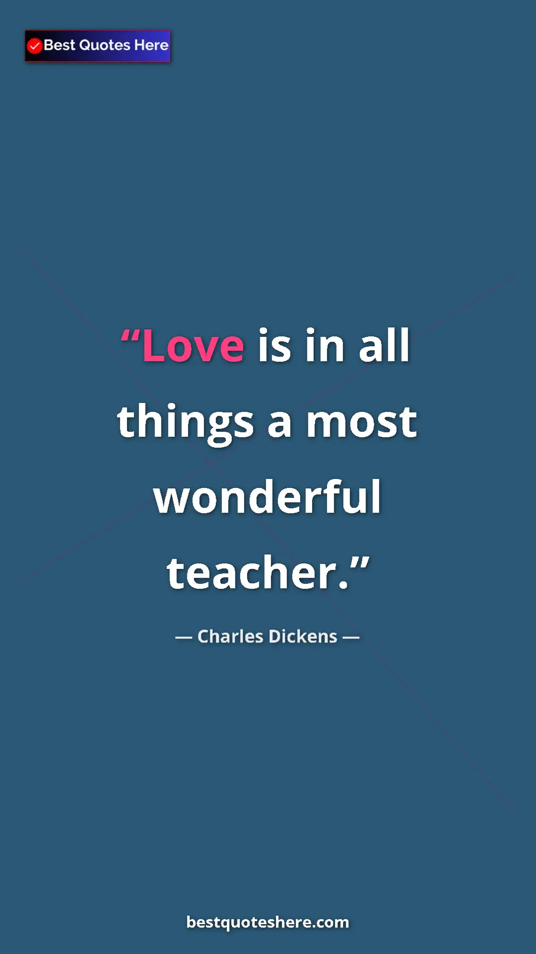 Charles Dickens Quote Card: "Love is in all things a most wonderful teacher." Pinterest quote poster by Charles Dickens: "Love is in all things a most wonderful teacher."
