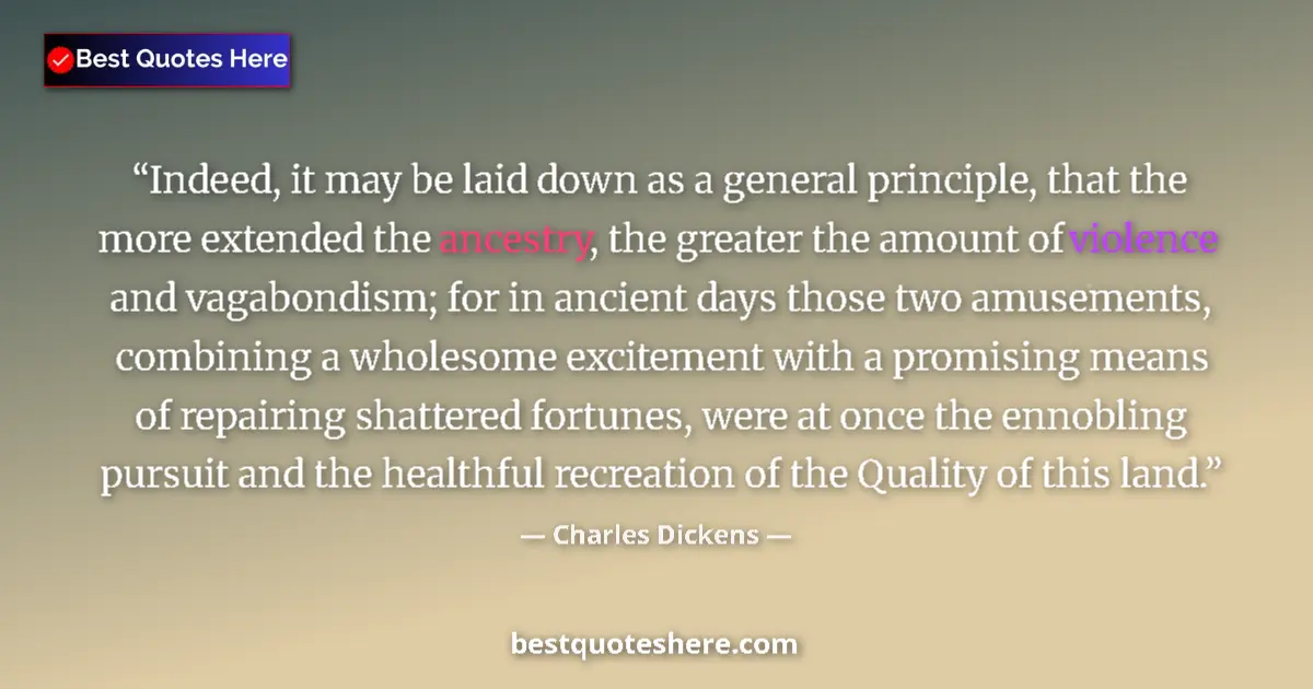 Quote by Charles Dickens: Indeed, it may be laid down as a general principle, that the more extended the ancestry, the greater...