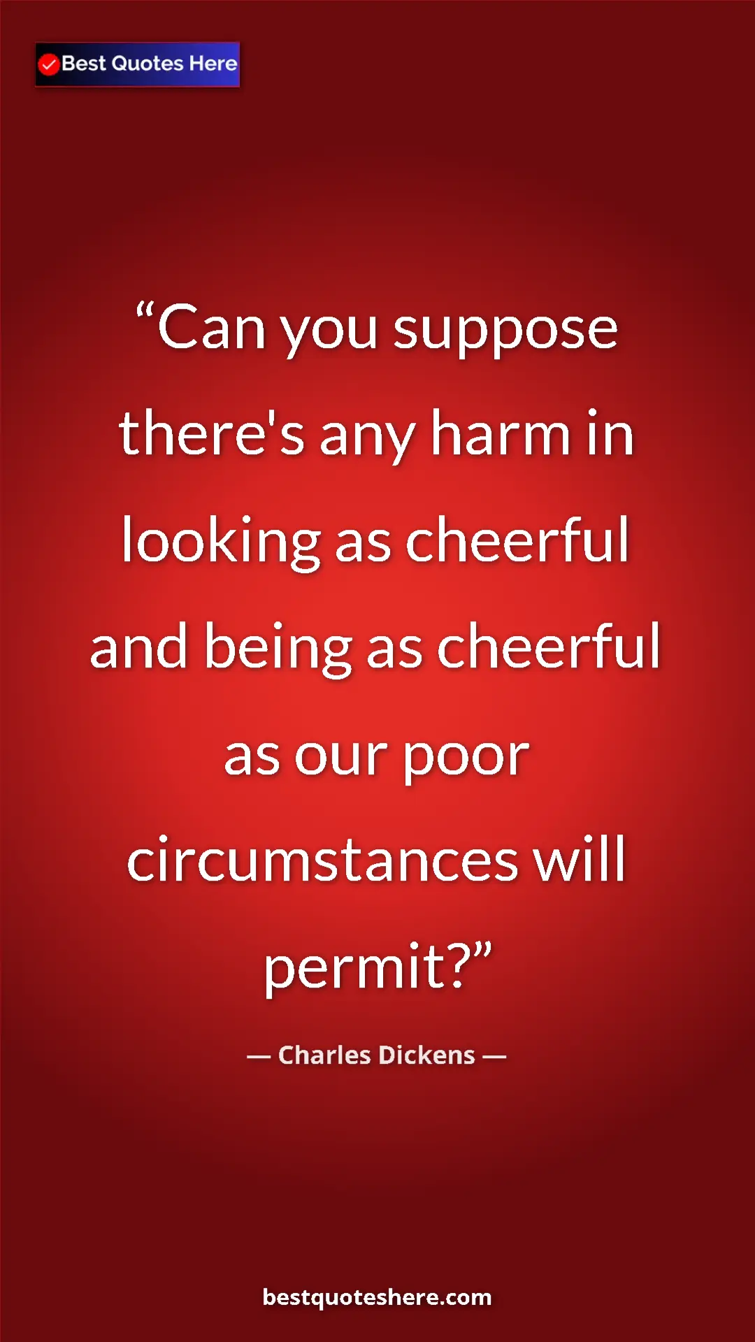 Charles Dickens Quote Card: "Can you suppose there's any harm in looking as cheerful and..." Pinterest quote poster by Charles Dickens: "Can you suppose there's any harm in looking as cheerful and..."